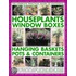 The Complete Guide To Successful Houseplants, Window Boxes, Hanging Baskets, Pots And Containers