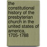 The Constitutional History Of The Presbyterian Church In The United States Of America, 1705-1788 door Anonymous Anonymous