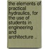 The Elements Of Practical Hydraulics, For The Use Of Students In Engineering And Architecture ..