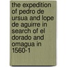The Expedition Of Pedro De Ursua And Lope De Aguirre In Search Of El Dorado And Omagua In 1560-1 by Pedro Simón