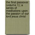 The Final Passover (Volume 1); A Series Of Meditations Upon The Passion Of Our Lord Jesus Christ