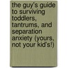 The Guy's Guide To Surviving Toddlers, Tantrums, And Separation Anxiety (Yours, Not Your Kid's!) door Michael R. Crider