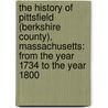 The History Of Pittsfield (Berkshire County), Massachusetts: From The Year 1734 To The Year 1800 door Onbekend