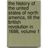 The History Of The United States Of North America, Till The British Revolution In 1688, Volume 1