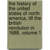 The History Of The United States Of North America, Till The British Revolution In 1688, Volume 1 by James Grahame