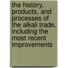 The History, Products, And Processes Of The Alkali Trade, Including The Most Recent Improvements by Charles Thomas Kingzett