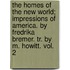 The Homes Of The New World; Impressions Of America. By Fredrika Bremer. Tr. By M. Howitt. Vol. 2