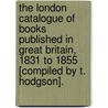The London Catalogue Of Books Published In Great Britain, 1831 To 1855 [Compiled By T. Hodgson]. door Thomas Hodgson