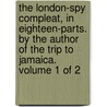 The London-Spy Compleat, In Eighteen-Parts. By The Author Of The Trip To Jamaica.  Volume 1 Of 2 door Onbekend