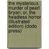 The Mysterious Murder Of Pearl Bryan; Or, The Headless Horror (Illustrated Edition) (Dodo Press)