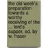 The Old Week's Preparation Towards A Worthy Receiving Of The ... Lord's Supper, Ed. By W. Fraser