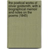 The Poetical Works Of Oliver Goldsmith, With A Biographical Memoir And Notes On The Poems (1845) door Oliver Goldsmith