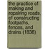 The Practice Of Making And Repairing Roads, Of Constructing Footpaths, Fences, And Drains (1838)