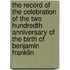 The Record Of The Celebration Of The Two Hundredth Anniversary Of The Birth Of Benjamin Franklin