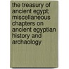 The Treasury Of Ancient Egypt; Miscellaneous Chapters On Ancient Egyptian History And Archaology door Weigall Arthur Edward Pearse Brome