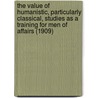 The Value of Humanistic, Particularly Classical, Studies as a Training for Men of Affairs (1909) door Viscount James Bryce