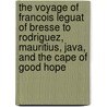 The Voyage Of Francois Leguat Of Bresse To Rodriguez, Mauritius, Java, And The Cape Of Good Hope door Francois Leguat