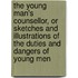 The Young Man's Counsellor, Or Sketches And Illustrations Of The Duties And Dangers Of Young Men