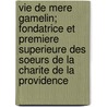 Vie De Mere Gamelin; Fondatrice Et Premiere Superieure Des Soeurs De La Charite De La Providence by Unknown