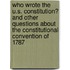 Who Wrote the U.s. Constitution? and Other Questions About the Constitutional Convention of 1787
