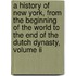 A History Of New York, From The Beginning Of The World To The End Of The Dutch Dynasty, Volume Ii
