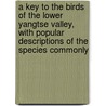 A Key To The Birds Of The Lower Yangtse Valley, With Popular Descriptions Of The Species Commonly by N. Gist Gee