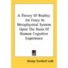 A Theory Of Reality: An Essay In Metaphysical System Upon The Basis Of Human Cognitive Experience door Onbekend