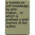 A Treatise On Self-Knowledge, By John Mason... To Which Is Prefixed A Brief Memoir Of The Author.