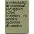 An Introduction To Theoretical And Applied Colloid Chemistry,  The World Of Neglected Dimensions