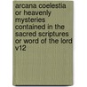 Arcana Coelestia or Heavenly Mysteries Contained in the Sacred Scriptures or Word of the Lord V12 door Emanuel Swedenborg