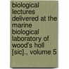 Biological Lectures Delivered At The Marine Biological Laboratory Of Wood's Holl [Sic]., Volume 5 door Marine Biological Laboratory