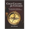 Cold Calling for Cowards - How to Turn the Fear of Rejection Into Opportunities, Sales, and Money by Jerry Hocutt