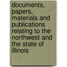 Documents, Papers, Materials And Publications Relating To The Northwest And The State Of Illinois door Robert Cavelier La Salle