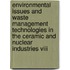 Environmental Issues And Waste Management Technologies In The Ceramic And Nuclear Industries Viii