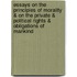 Essays On The Principles Of Morality & On The Private & Political Rights & Obligations Of Mankind