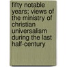 Fifty Notable Years; Views Of The Ministry Of Christian Universalism During The Last Half-Century door John Greenleaf Adams