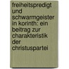 Freiheitspredigt Und Schwarmgeister In Korinth: Ein Beitrag Zur Charakteristik Der Christuspartei door Wilhelm Ltgert