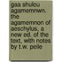 Gaa Shulou Agamemnwn. The Agamemnon Of Aeschylus, A New Ed. Of The Text, With Notes By T.W. Peile