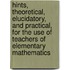 Hints, Theoretical, Elucidatory, And Practical, For The Use Of Teachers Of Elementary Mathematics