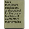 Hints, Theoretical, Elucidatory, And Practical, For The Use Of Teachers Of Elementary Mathematics door Olinthus Gregory