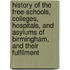 History Of The Free-Schools, Colleges, Hospitals, And Asylums Of Birmingham, And Their Fulfilment