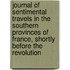 Journal Of Sentimental Travels In The Southern Provinces Of France, Shortly Before The Revolution