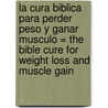 La Cura Biblica Para Perder Peso y Ganar Musculo = The Bible Cure for Weight Loss and Muscle Gain door Md Don Colbert
