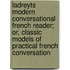 Ladreyts Modern Conversational French Reader; Or, Classic Models Of Practical French Conversation