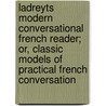 Ladreyts Modern Conversational French Reader; Or, Classic Models Of Practical French Conversation door E.M. Ladreyt