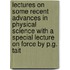 Lectures On Some Recent Advances In Physical Science With A Special Lecture On Force By P.G. Tait