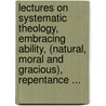 Lectures On Systematic Theology, Embracing Ability, (Natural, Moral And Gracious), Repentance ... door Charles Grandison Finney