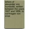 Letters Of Alexander Von Humboldt, Written Between The Years 1827 And 1858, To Varnhagen Von Ense door Professor Alexander Von Humboldt