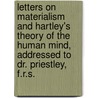 Letters On Materialism And Hartley's Theory Of The Human Mind, Addressed To Dr. Priestley, F.R.S. by Unknown