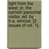 Light From The West; Or, The Cornish Parochial Visitor, Ed. By H.A. Simcoe. [2 Issues Of Vol. 1]. door Anonymous Anonymous